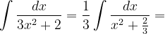 \dpi{120} \int \frac{dx}{3x^{2}+2}=\frac{1}{3}\int \frac{dx}{x^{2}+\frac{2}{3}}=